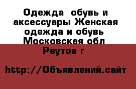 Одежда, обувь и аксессуары Женская одежда и обувь. Московская обл.,Реутов г.